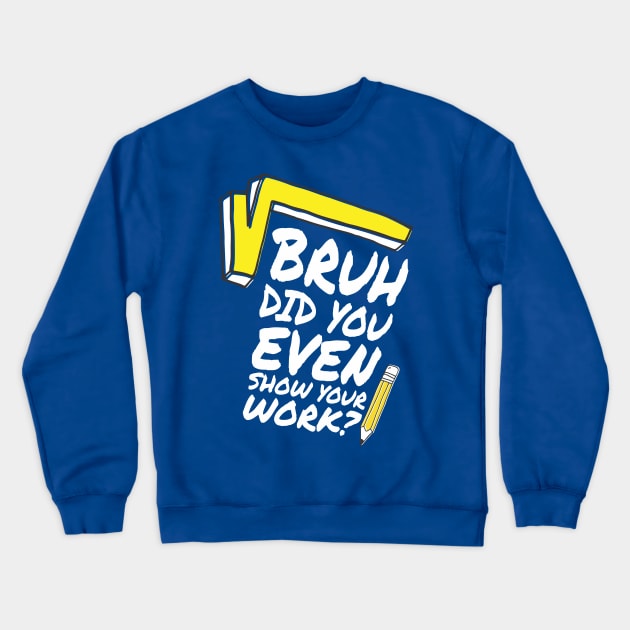 Did you even show your work bro? Crewneck Sweatshirt by Crazy Collective